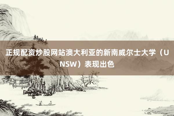 正规配资炒股网站澳大利亚的新南威尔士大学（UNSW）表现出色