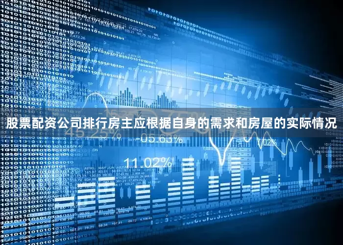 股票配资公司排行房主应根据自身的需求和房屋的实际情况