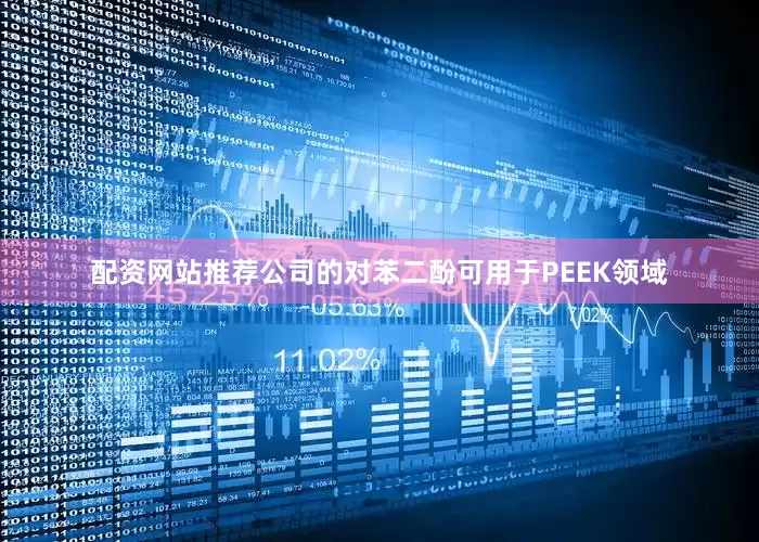 配资网站推荐公司的对苯二酚可用于PEEK领域