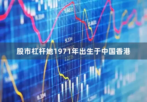 股市杠杆她1971年出生于中国香港