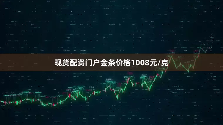 现货配资门户金条价格1008元/克