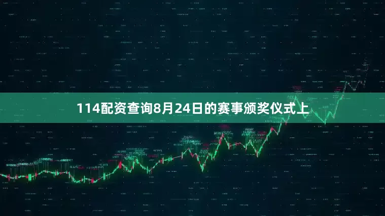 114配资查询8月24日的赛事颁奖仪式上