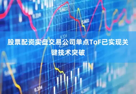 股票配资实盘交易公司单点ToF已实现关键技术突破