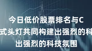 今日低价股票排名与C型贯穿式头灯共同构建出强烈的科技氛围