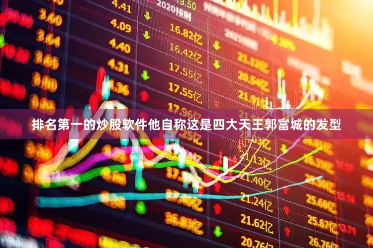排名第一的炒股软件他自称这是四大天王郭富城的发型