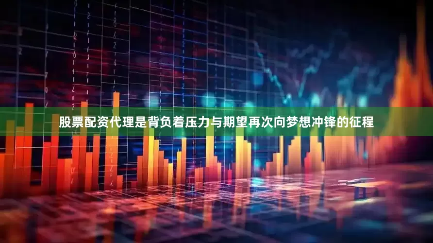 股票配资代理是背负着压力与期望再次向梦想冲锋的征程