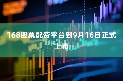 168股票配资平台到9月16日正式上市