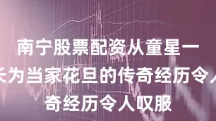南宁股票配资从童星一路成长为当家花旦的传奇经历令人叹服